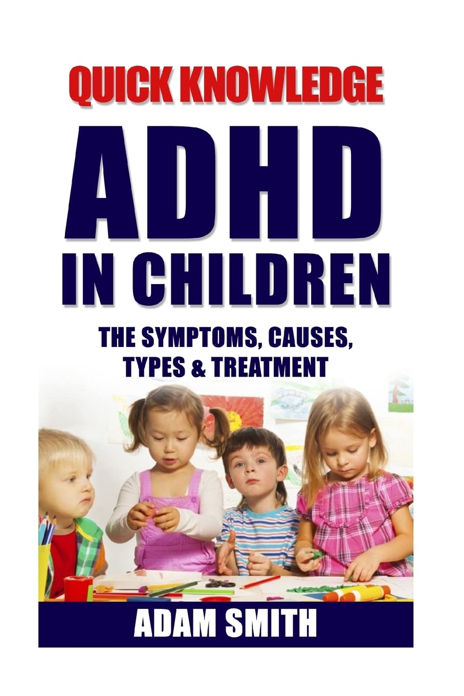 ADHD in Children: The Symptoms, Causes, Types & Treatment (ADHD Children, ADHD Parenting, ADHD Symptoms, ADD)