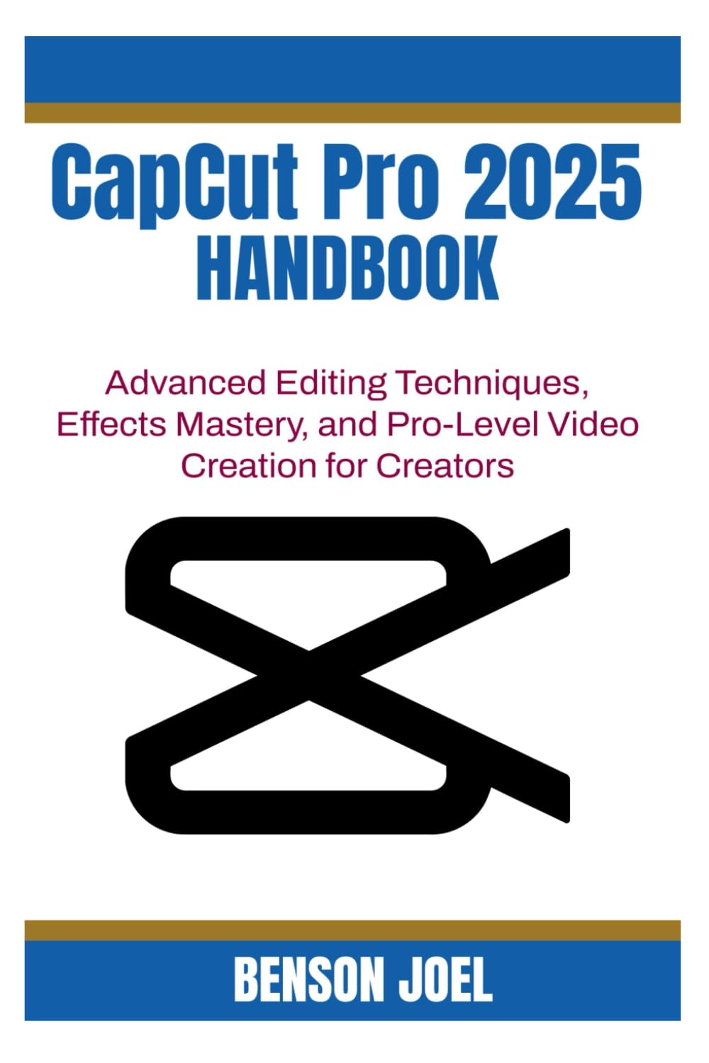 CapCut Pro 2025 Handbook: Advanced Editing Techniques, Effects Mastery, and Pro-Level Video Creation for Creators