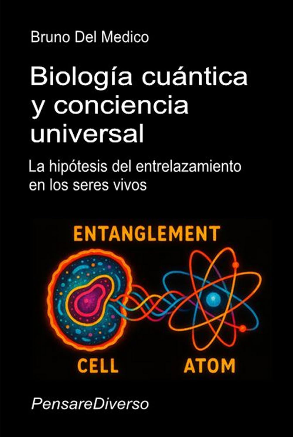 Biología cuántica y conciencia universal: La hipótesis del entrelazamiento en los seres vivos. (ESP- Física Cuántica y Metafísica. Publicaciones de Bruno Del Medico en español.)
