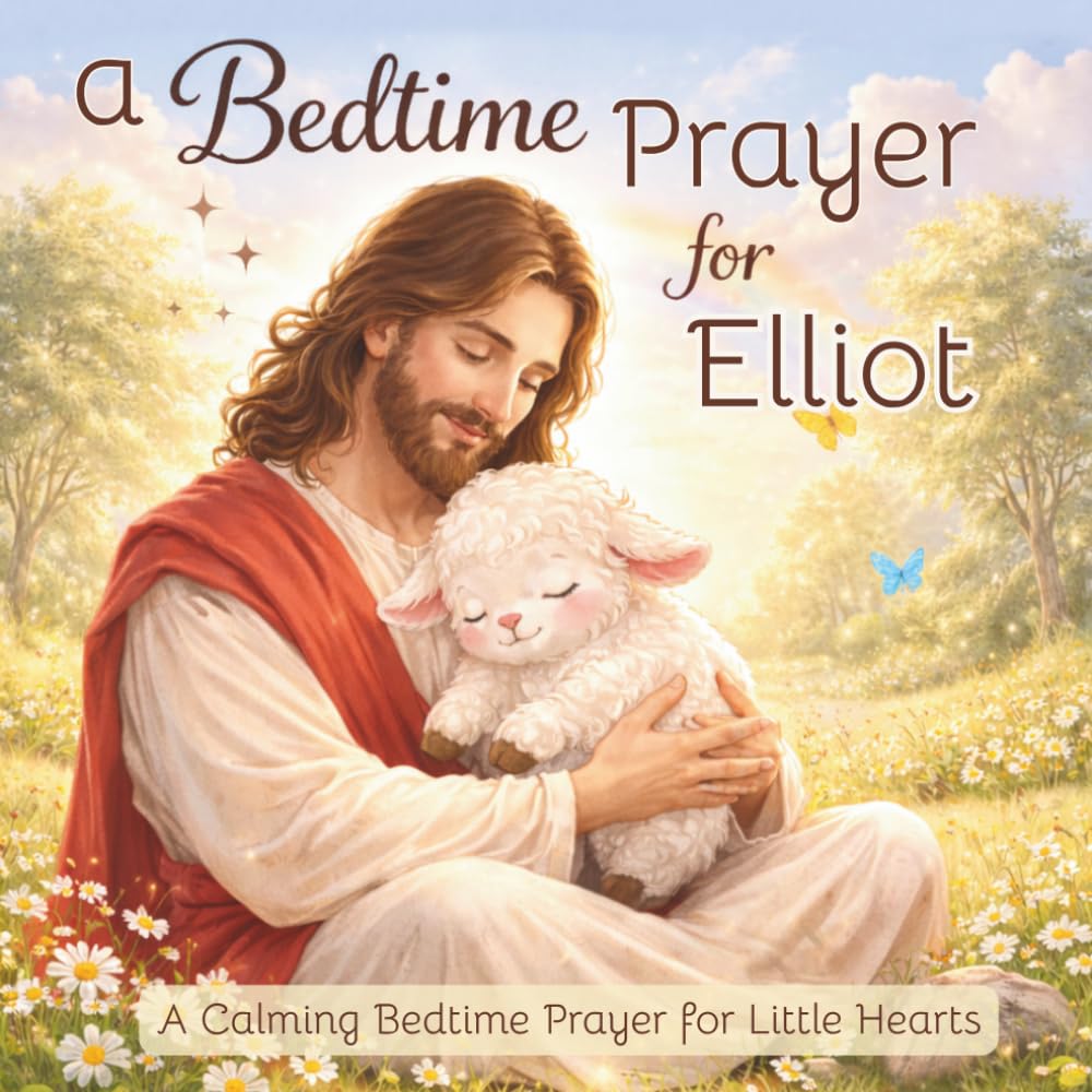 A Bedtime Prayer for Elliot: A Calming Bedtime Prayer for Little Hearts
