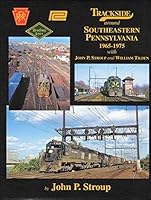 Trackside Around Southereastern Pennsylvania with John P. Stroup and William Tilden 1582483701 Book Cover