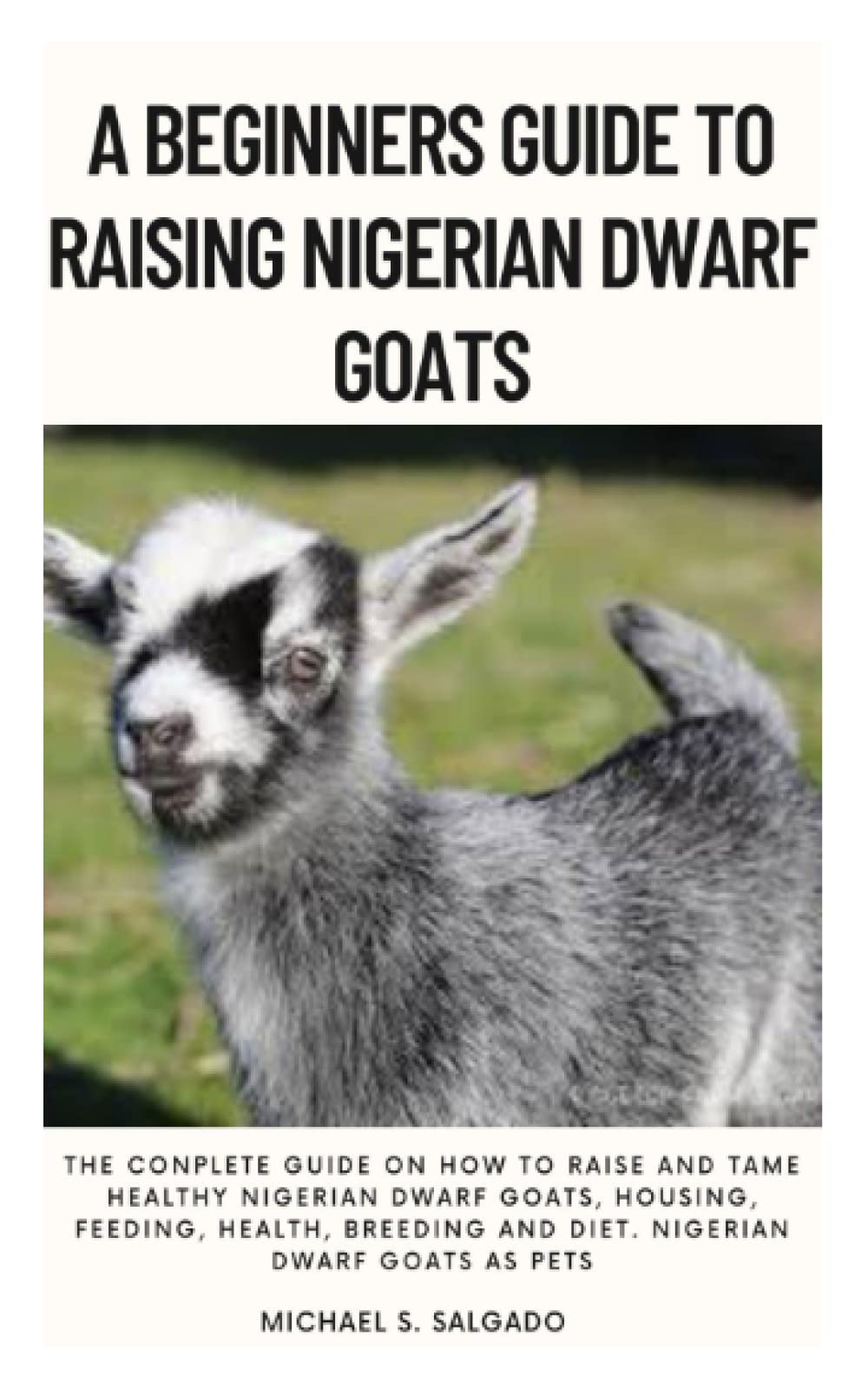 Buy A BEGINNERS GUIDE TO RAISING NIGERIAN DWARF GOATS The Conplete
