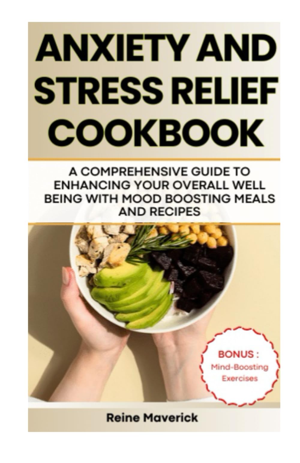 ANXIETY AND STRESS RELIEF COOKBOOK: A COMPREHENSIVE GUIDE TO ENHANCING YOUR OVERALL WELL-BEING WITH MOOD-BOOSTING MEALS AND RECIPES