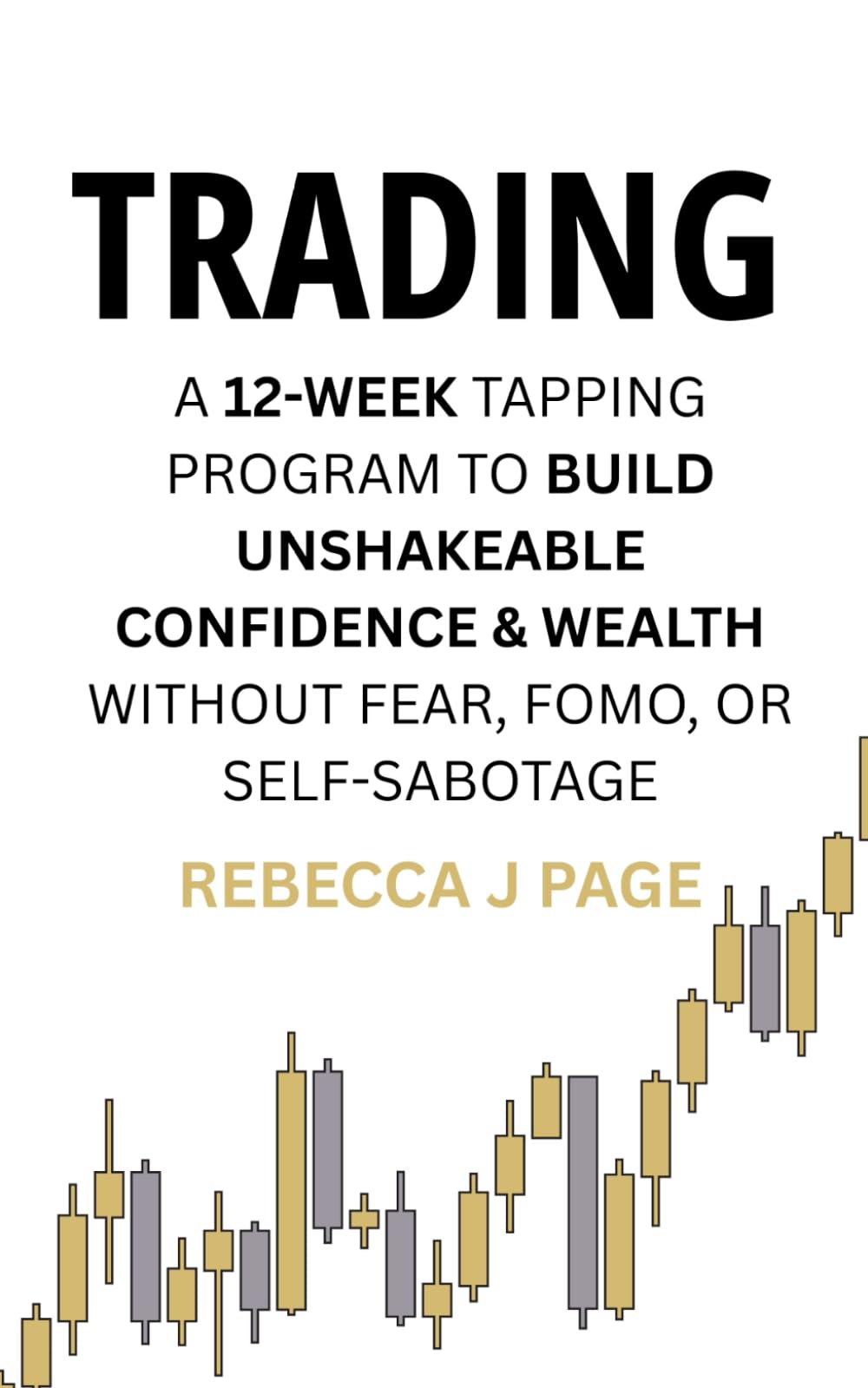 TRADING: A 12-Week Tapping Program to Build Unshakeable Confidence & Wealth Without Fear, FOMO, or Self-Sabotage: Master the Mental Game of Trading — ... and Calm Confidence in Every Trade