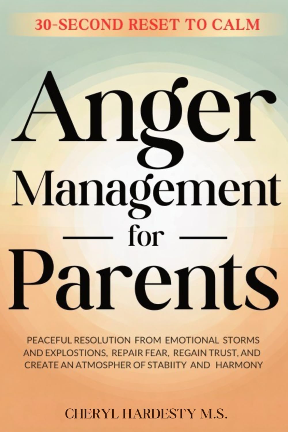 ANGER MANAGEMENT FOR PARENTS: Peaceful Resolution From Emotional Storms and Explosive Reactions, Repair Fear, Restore Trust, and Create an Atmosphere of Stability and Harm