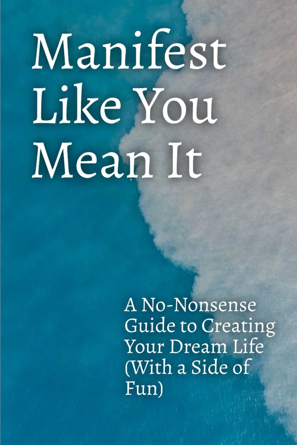 Manifest Like You Mean It: A No-Nonsense Guide to Creating Your Dream Life (With a Side of Fun)