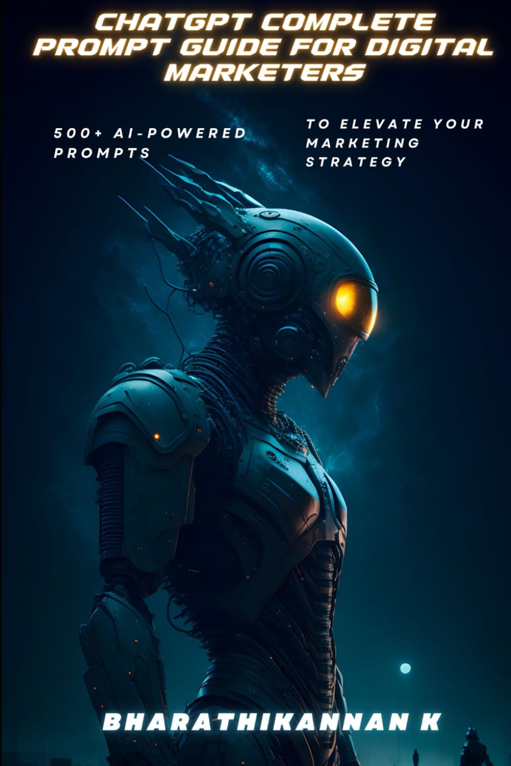 CHATGPT COMPLETE PROMPT GUIDE FOR DIGITAL MARKETERS: 500+ AI-Powered Prompts to Elevate Your Marketing Strategy (CHATGPT PROMPT GUIDE)