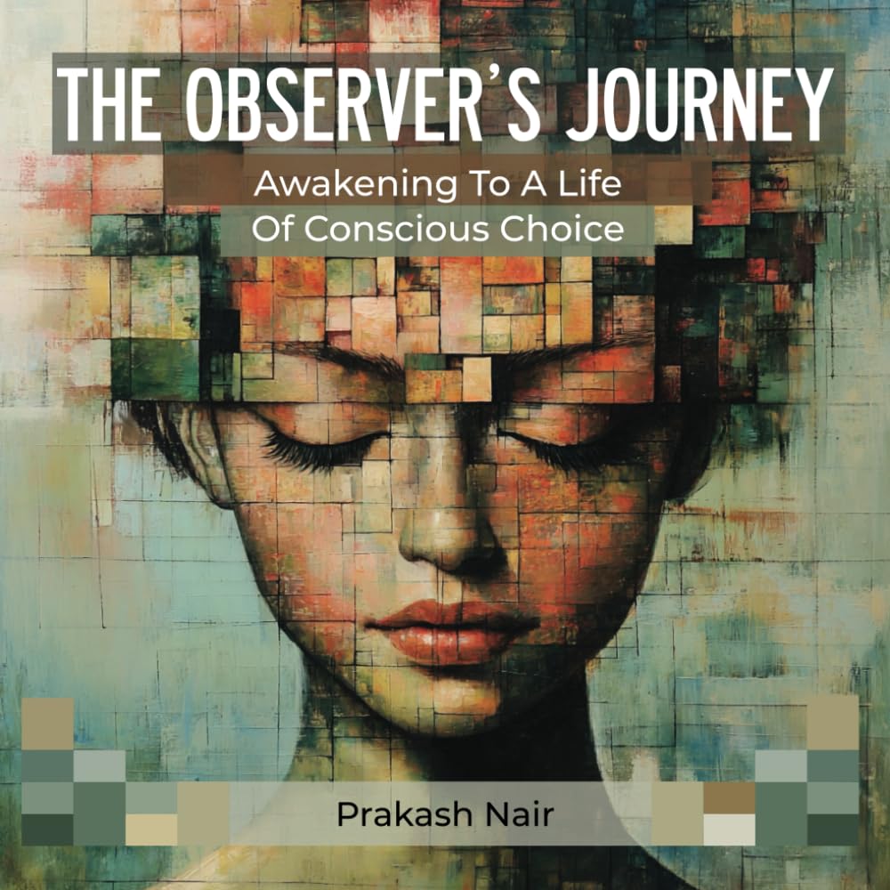 THE OBSERVER’S JOURNEY: Awakening To A Life Of Conscious Choice
