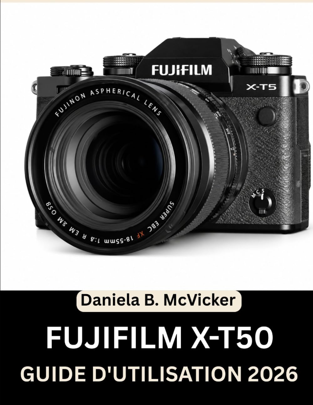 Guide D'utilisation Du Fujifilm X-T50 2026: Masterclass complète 2026 : un manuel étape par étape pour maîtriser les molettes, les fonctions cachées ... les seniors et les esprits créatifs.