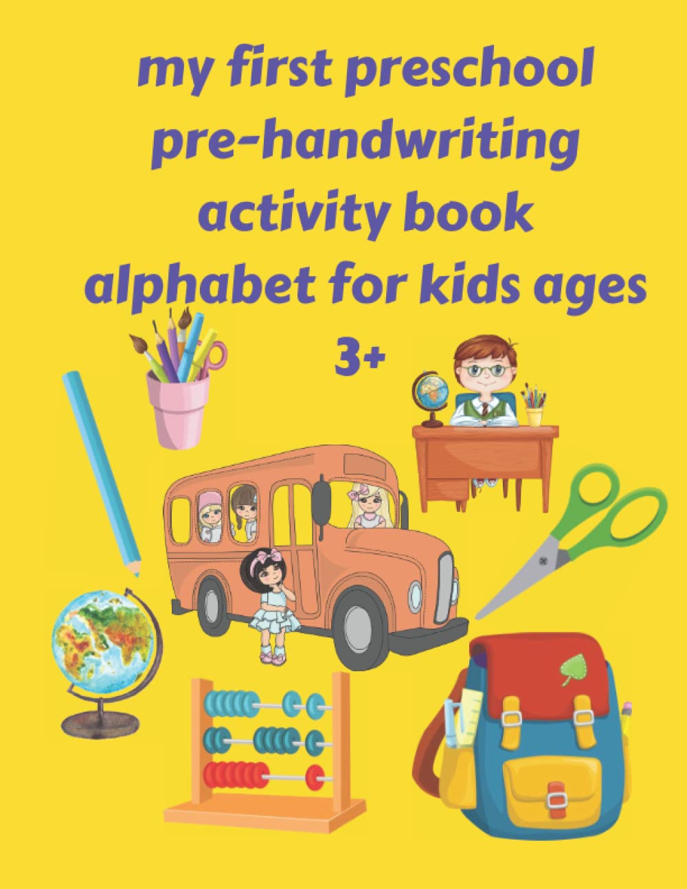 my first preschool pre-handwriting activity book alphabet for kids ages 3+: Kindergarten,Letter Tracing,Lines and Shapes Pen Control, tracing number Toddler Learning Activities-size8.5x11/110pages
