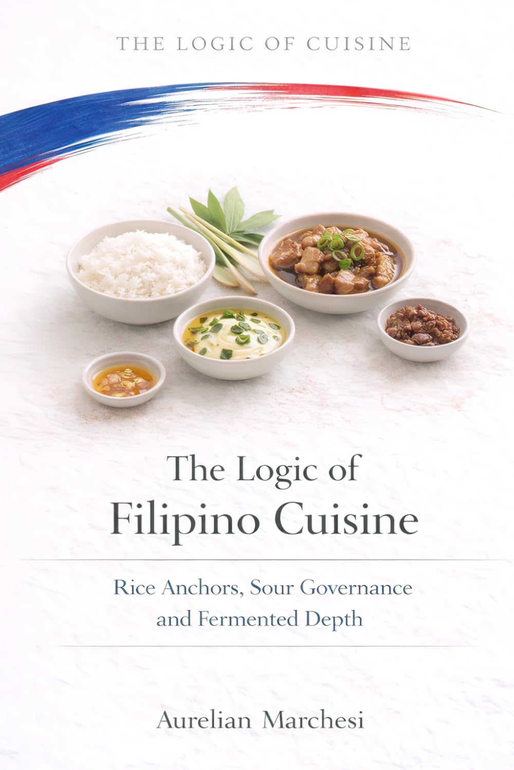 The Logic of Filipino Cuisine: Rice Anchors, Sour Governance, and Fermented Depth: 15 (The Logic of Cuisine)