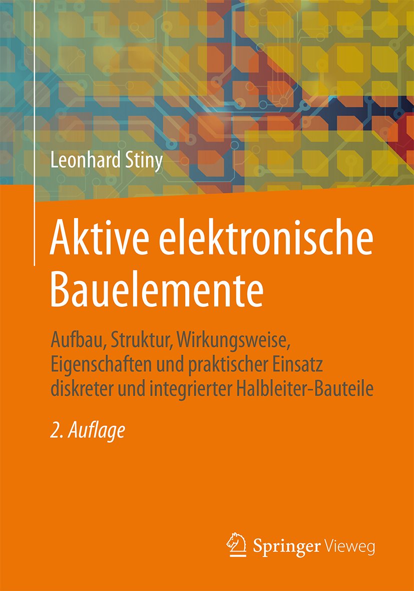 Aktive elektronische Bauelemente: Aufbau, Struktur, Wirkungsweise, Eigenschaften und praktischer Einsatz diskreter und integrierter Halbleiter-Bauteile (German Edition)