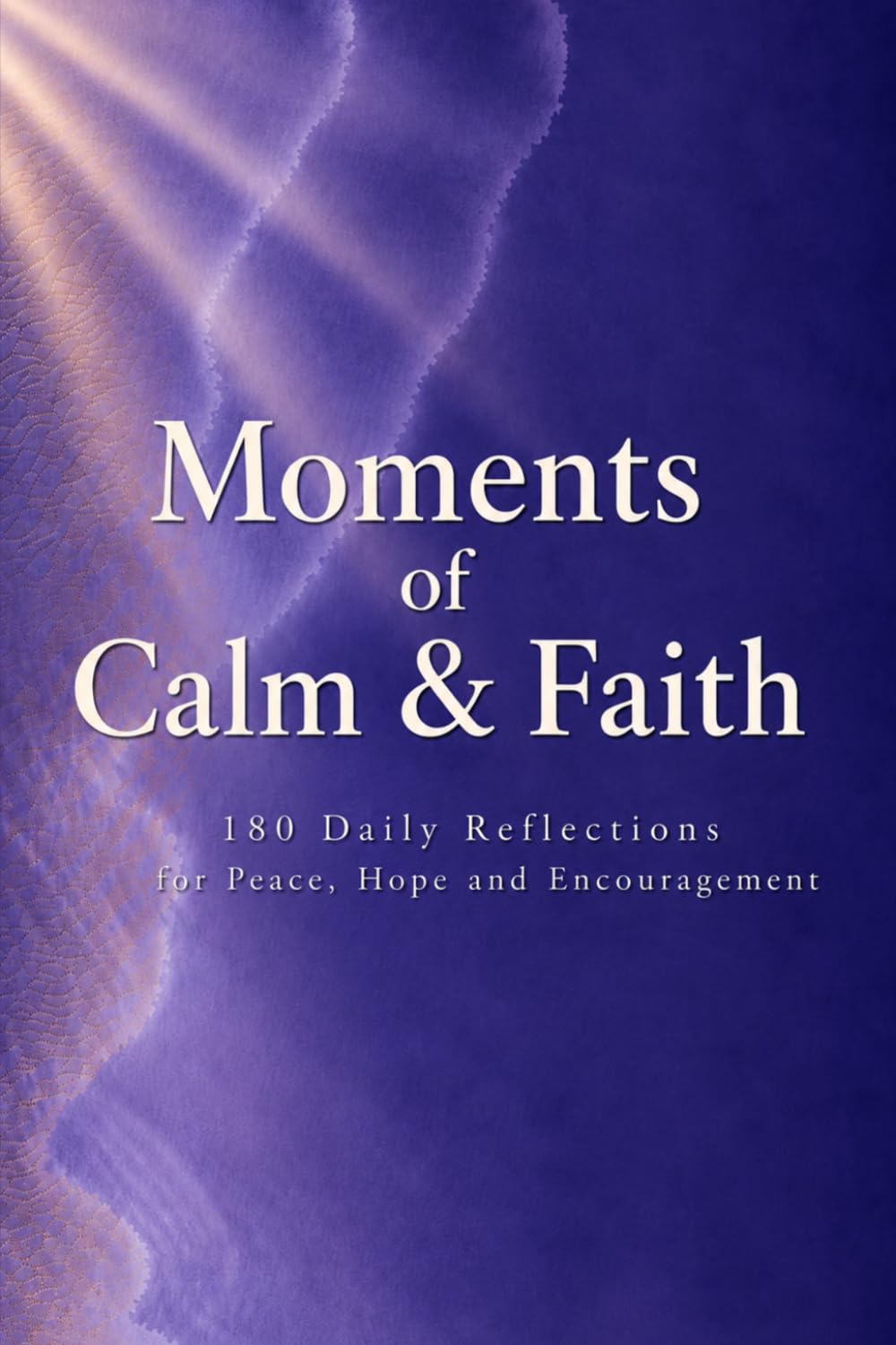 Moments of Calm and Faith: A Mini Devotional with 180 Daily Reflections for Peace, Hope and Encouragement