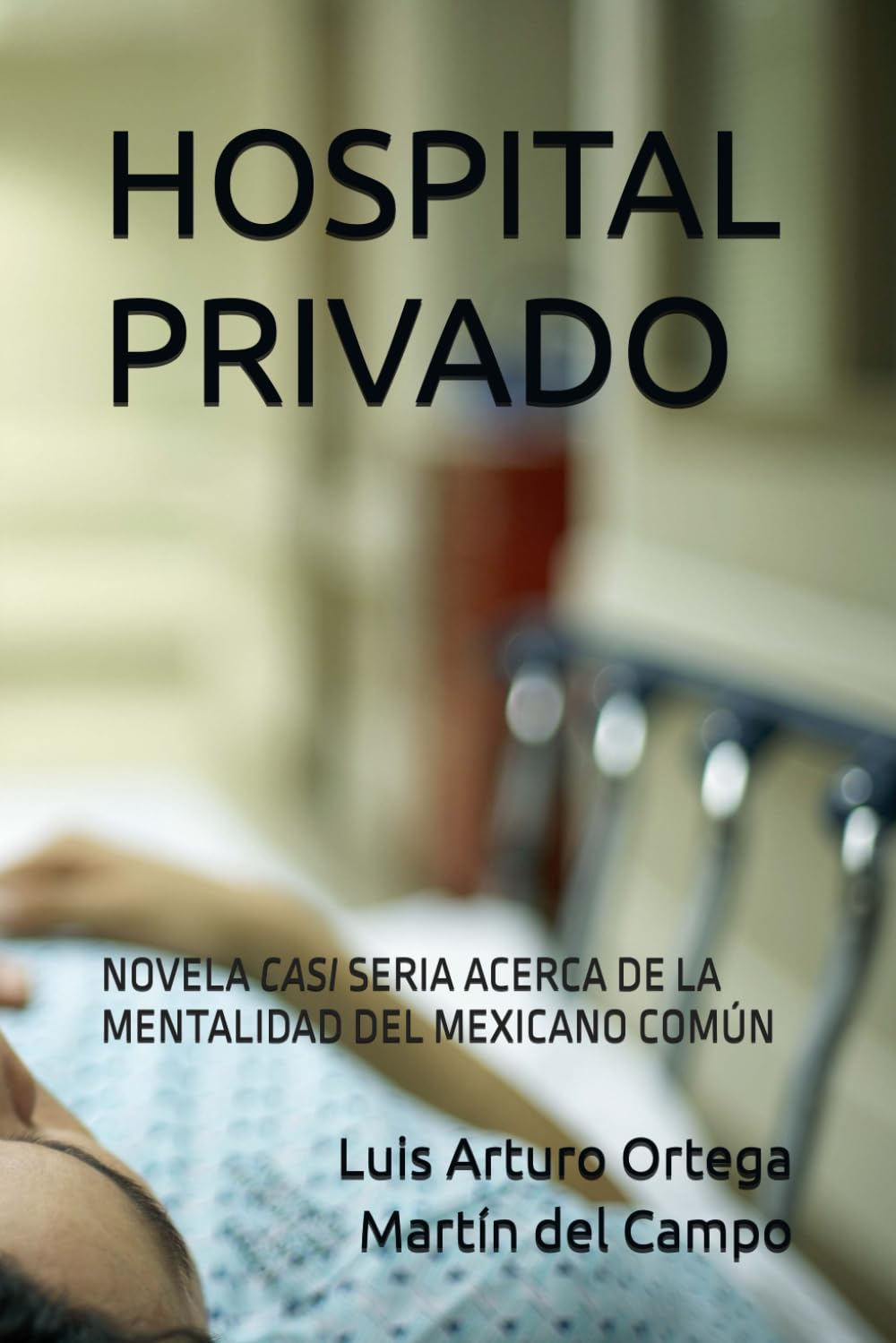 HOSPITAL PRIVADO: NOVELA CASI SERIA ACERCA DE LA MENTALIDAD DEL MEXICANO COMÚN (Spanish Edition)