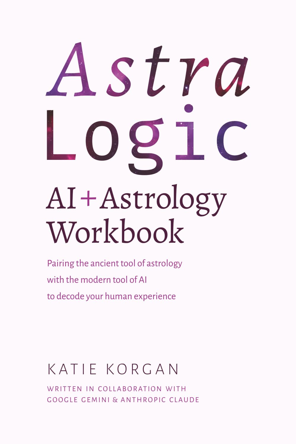 AstraLogic: AI + Astrology Workbook: A Step-by-Step Workbook to Decode Your Birth Chart Using High-Precision AI Prompts and Archetypal Logic