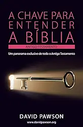 A Chave Para Entender a Bíblia - O Antigo Testamento
