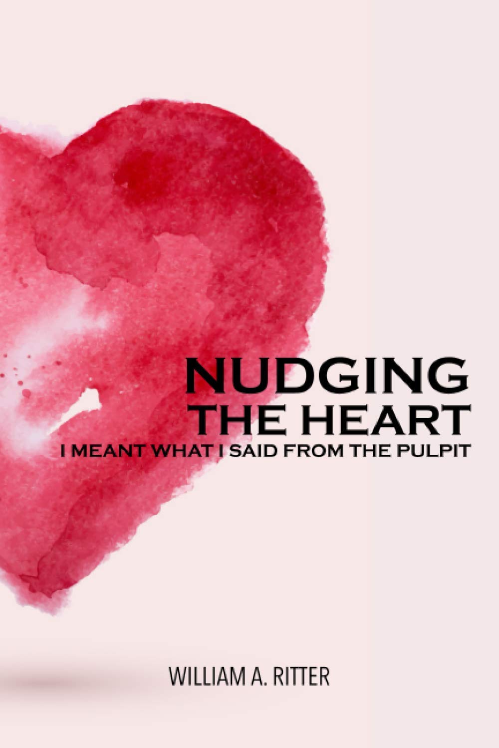 NUDGING THE HEART: I Meant What I Said From The Pulpit