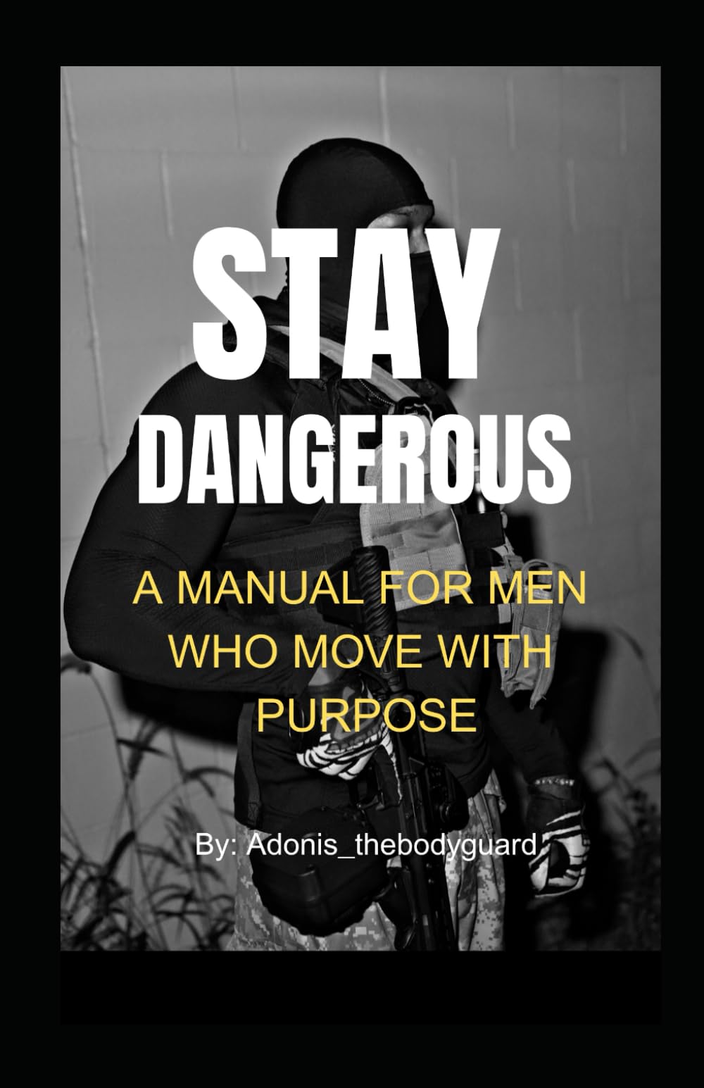 Stay dangerous: A MANUAL FOR MEN WHO MOVE WITH PURPOSE