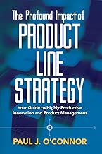 The Profound Impact of Product Line Strategy: Your Guide to Highly Productive Innovation and Product Management
