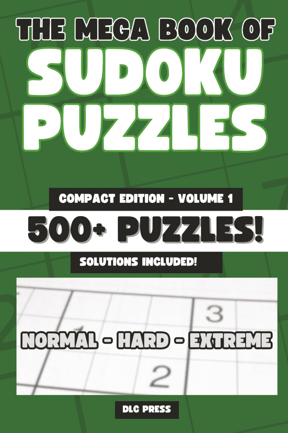 The Mega Book of Sudoku Puzzles Compact Edition Volume 1: The Ultimate Puzzle Challenge: 500+ Sudoku Puzzles | Normal, Hard and Extreme Levels | 6 ... Book (Mixed Compact Puzzle Book Series)