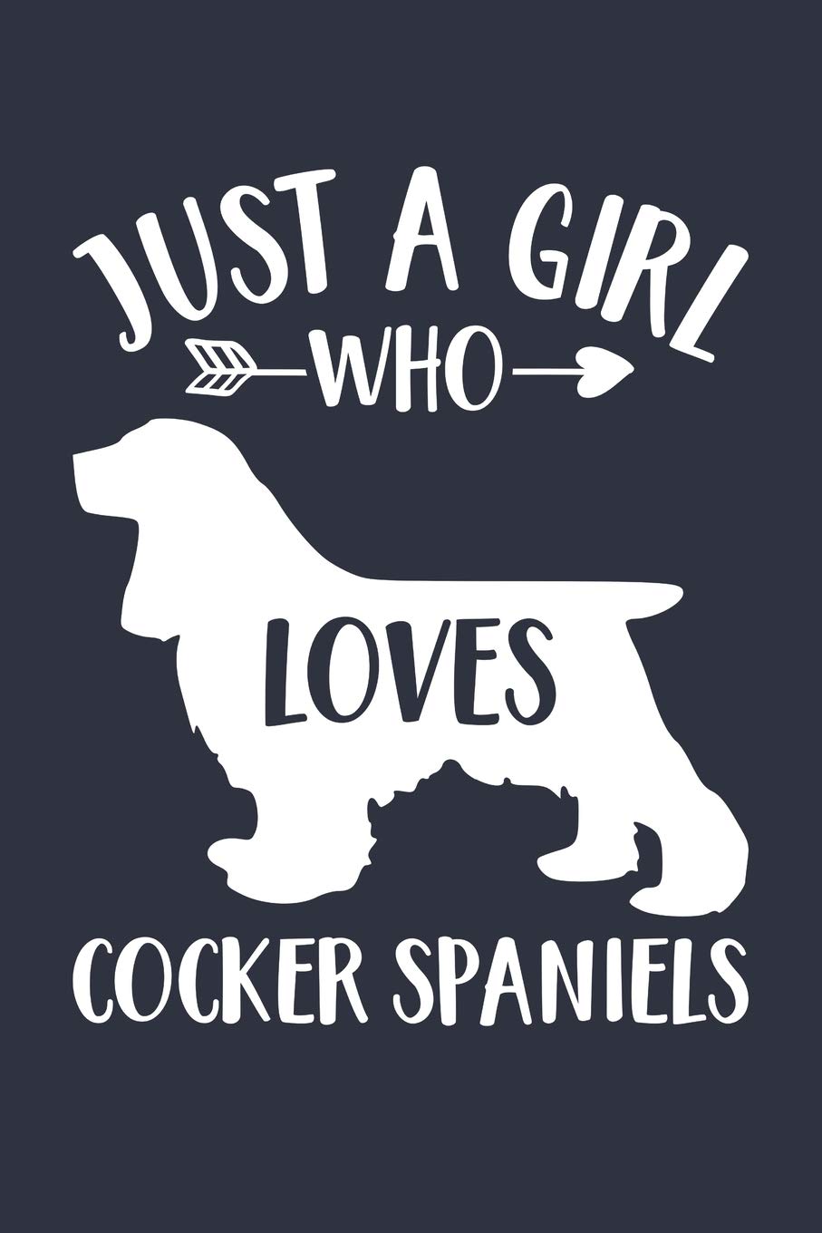 Just A Girl Who Loves Cocker Spaniels Notebook - Gift for Cocker Spaniel Lovers and Dog Owners - Cocker Spaniel Journal: Medium College-Ruled Diary, 110 page, Lined, 6x9 (15.2 x 22.9 cm)