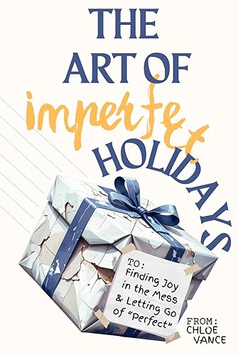 The Art of Imperfect Holidays: Finding Joy in the Mess