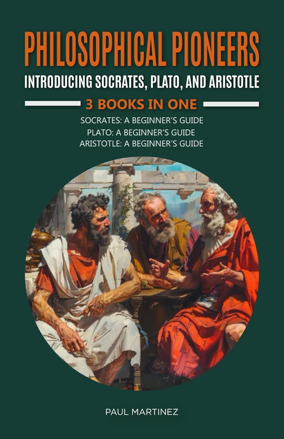 Philosophical Pioneers: Introducing Socrates, Plato, and Aristotle: 3 Books in One, Socrates: A Beginner's Guide, Plato: A Beginner's Guide, Aristotle: A Beginner's Guide (Famous Greek Philosophers)      Paperback – June 3, 2024