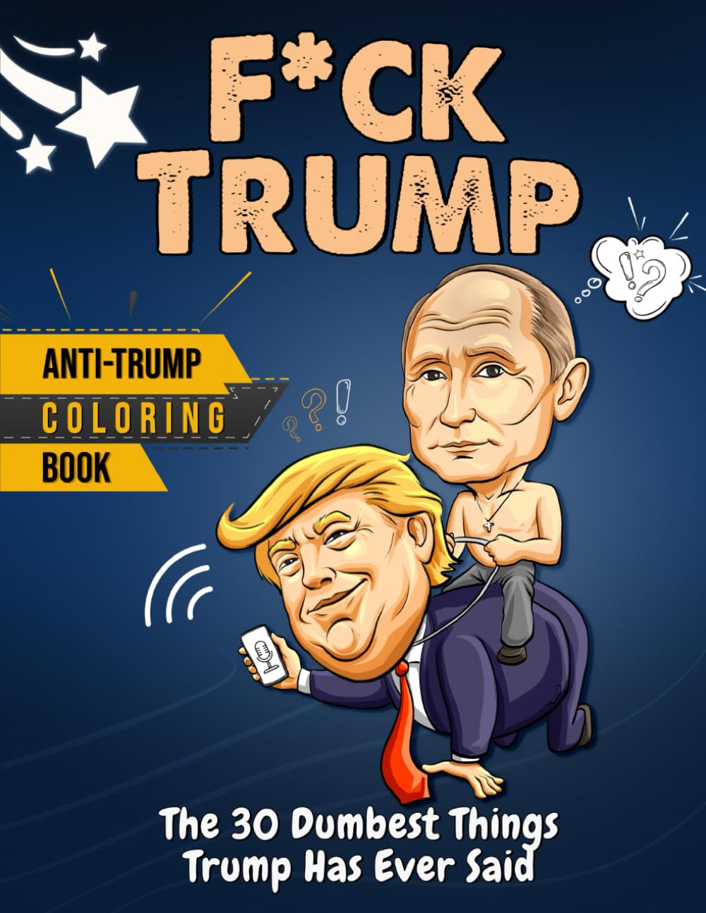 F*ck Trump Coloring Book For Adults. The 30 Dumbest Things Trump Has Ever Said. Anti-Trump Coloring Book
