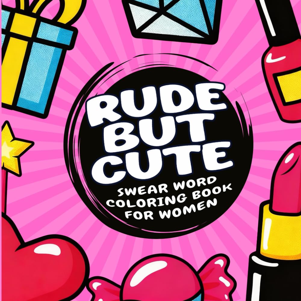 Rude but Cute – Swear Word Coloring Book for Women: Funny Cuss Word Designs for Adult Relaxation and Stress Relief