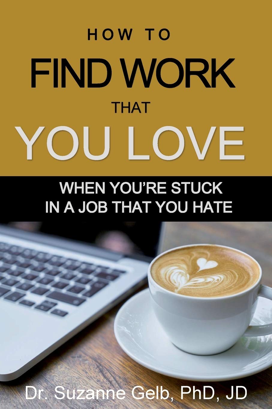 How to FIND WORK THAT YOU LOVE: When You’re Stuck in a Job That You Hate — A Life Guide — (The Life Guide)