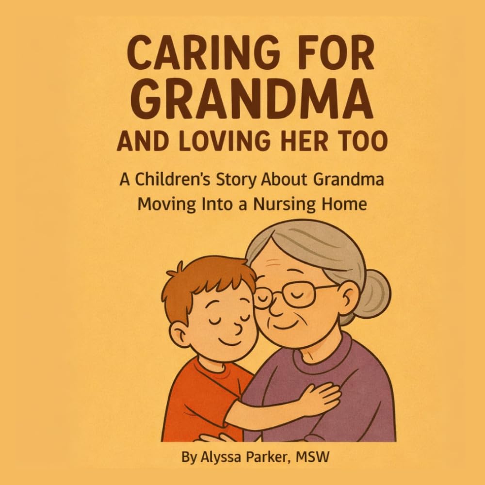 Caring For Grandma and Loving Her Too: A Children's Story About Grandma Moving Into a Nursing Home (The Love Surrounds Series)