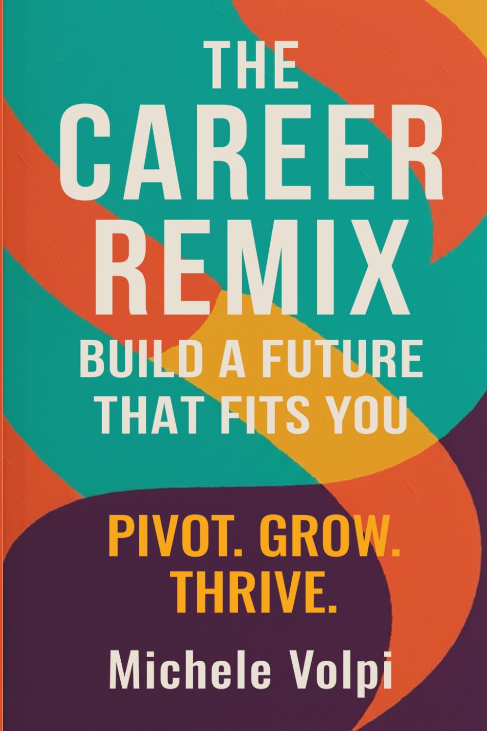 The Career Remix: Build a Future That Fits You. Pivot. Grow. Thrive.