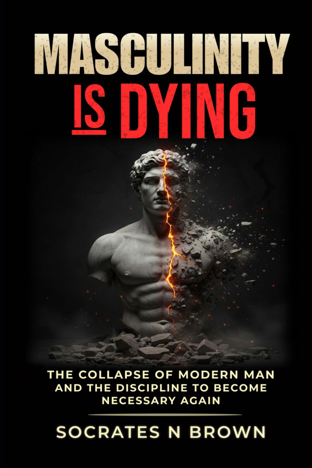 Masculinity Is Dying: The Collapse of Modern Man And the Discipline to Become Necessary Again