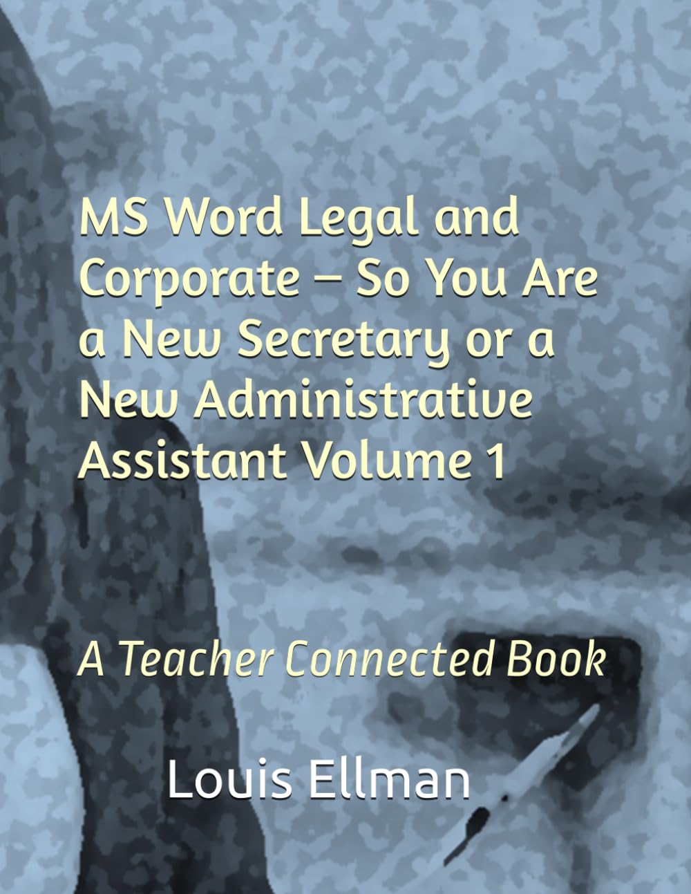 MS Word Legal and Corporate – So You Are a New Secretary or a New Administrative Assistant Volume 1
