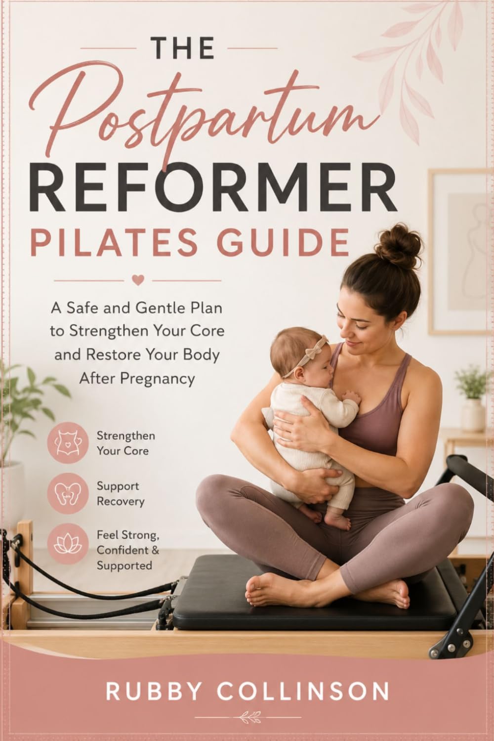 THE POSTPARTUM REFORMER PILATES GUIDE: A Safe and Gentle Plan to Strengthen Your Core and Restore Your Body After Pregnancy