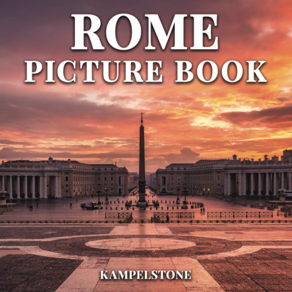 Rome Picture Book: 100 Beautiful Images of the City, Landscapes, Architecture and More - Perfect Gift or Coffee Table Travel Book