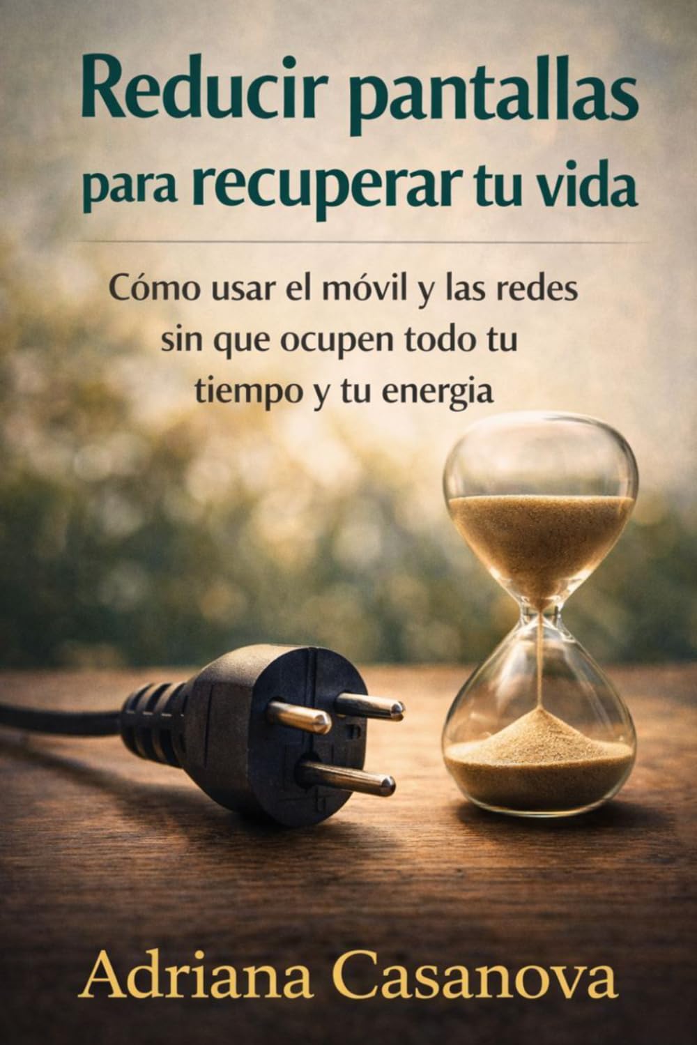 Reducir pantallas para recuperar tu vida: Cómo usar el móvil y las redes sin que ocupen tu todo tu tiempo y energía: 2 (Vivir sin pantallas, volver a vivir)