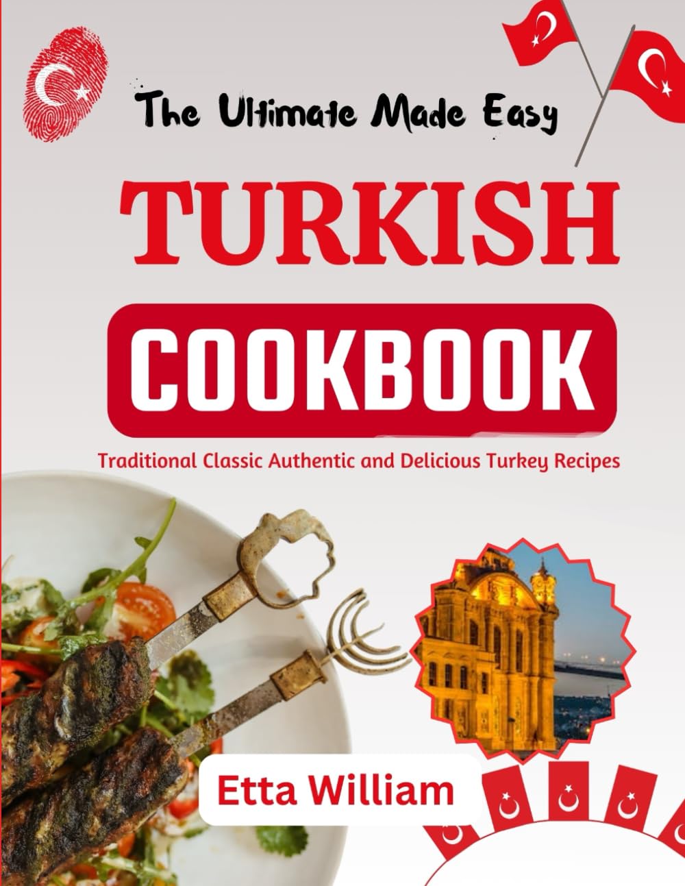 The Ultimate Made Easy TURKISH Cookbook: Traditional Classic Authentic and Delicious Turkey Recipes: 3 (The Global Cuisine Cookbooks)