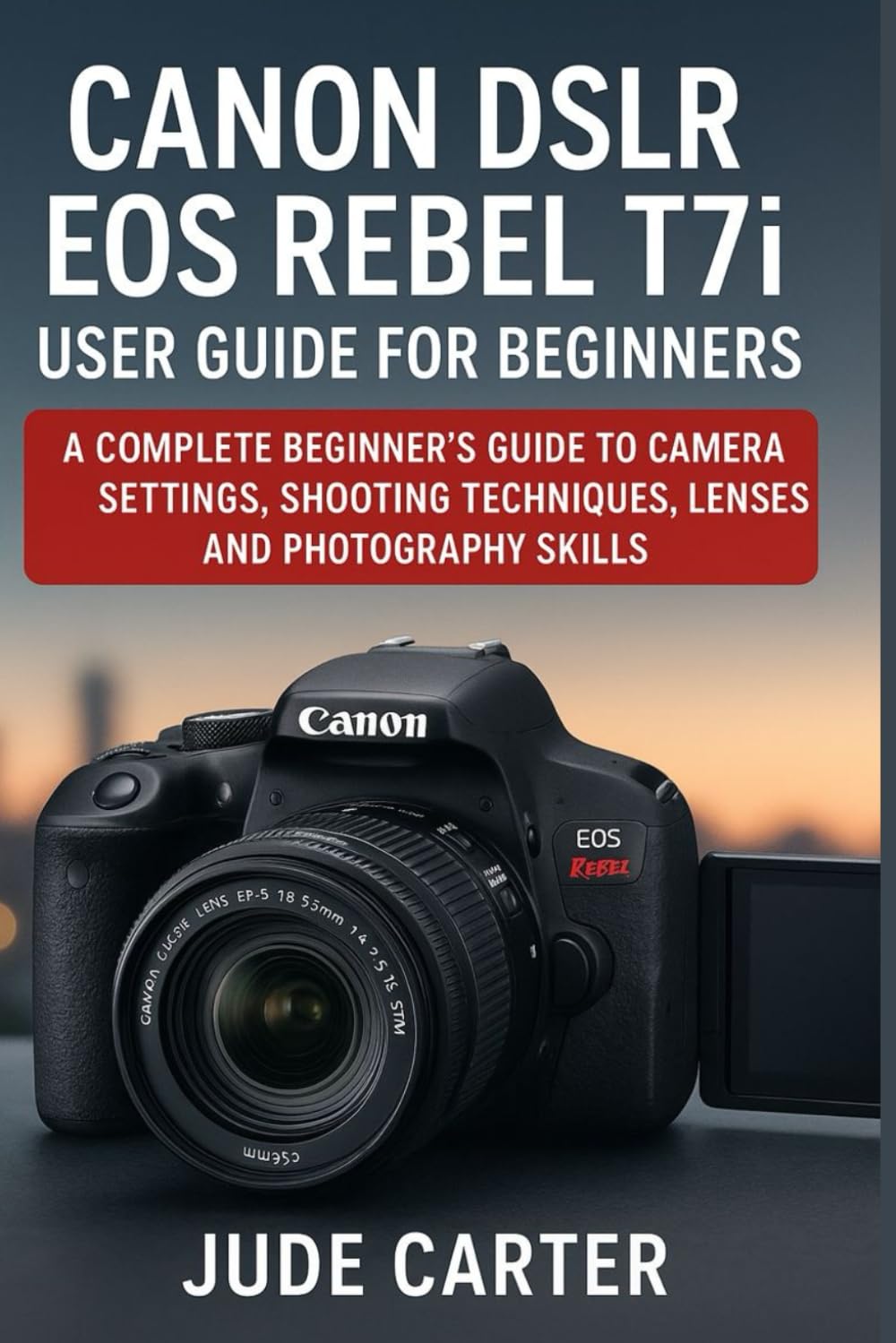 CANON DSLR EOS REBEL T7i USER GUIDE FOR BEGINNERS: A Complete Beginner’s Guide to Camera Settings, Shooting Techniques, Lenses, and Photography Skills (Tech Tales for Beginners)
