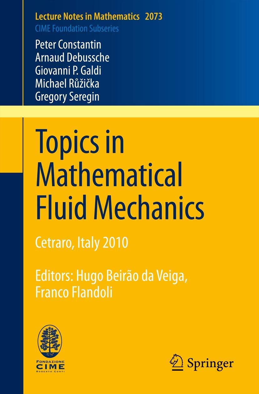 Topics in Mathematical Fluid Mechanics: Cetraro, Italy 2010, Editors: Hugo Beirão da Veiga, Franco Flandoli: 2073 (Lecture Notes in Mathematics)