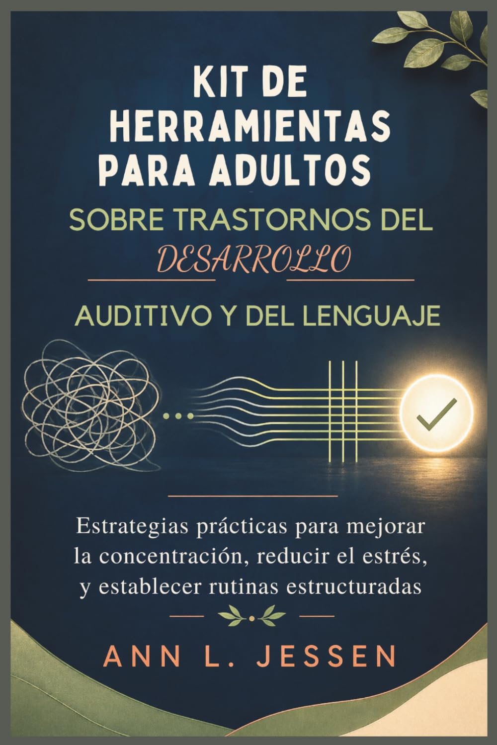 Kit de herramientas para adultos sobre trastornos del desarrollo auditivo y del lenguaje: Estrategias prácticas para mejorar la concentración, reducir el estrés, y establecer rutinas estructuradas