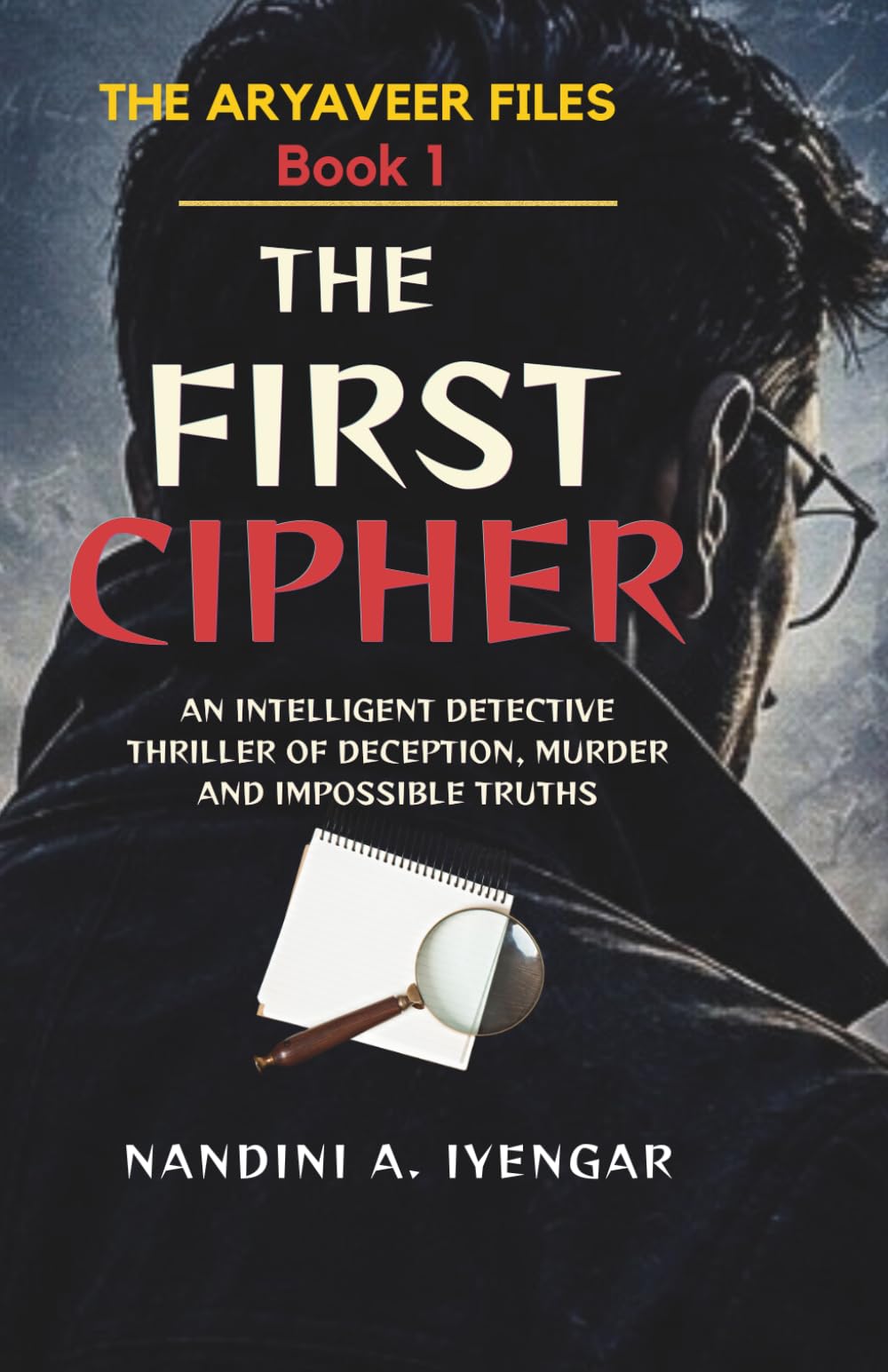 The First Cipher: The Aryaveer Files - Book 1 - An Intelligent Detective Thriller of Deception, Murder and Impossible Truths (The Aryaveer Files - Detective Fiction - Psychological Thriller Series)