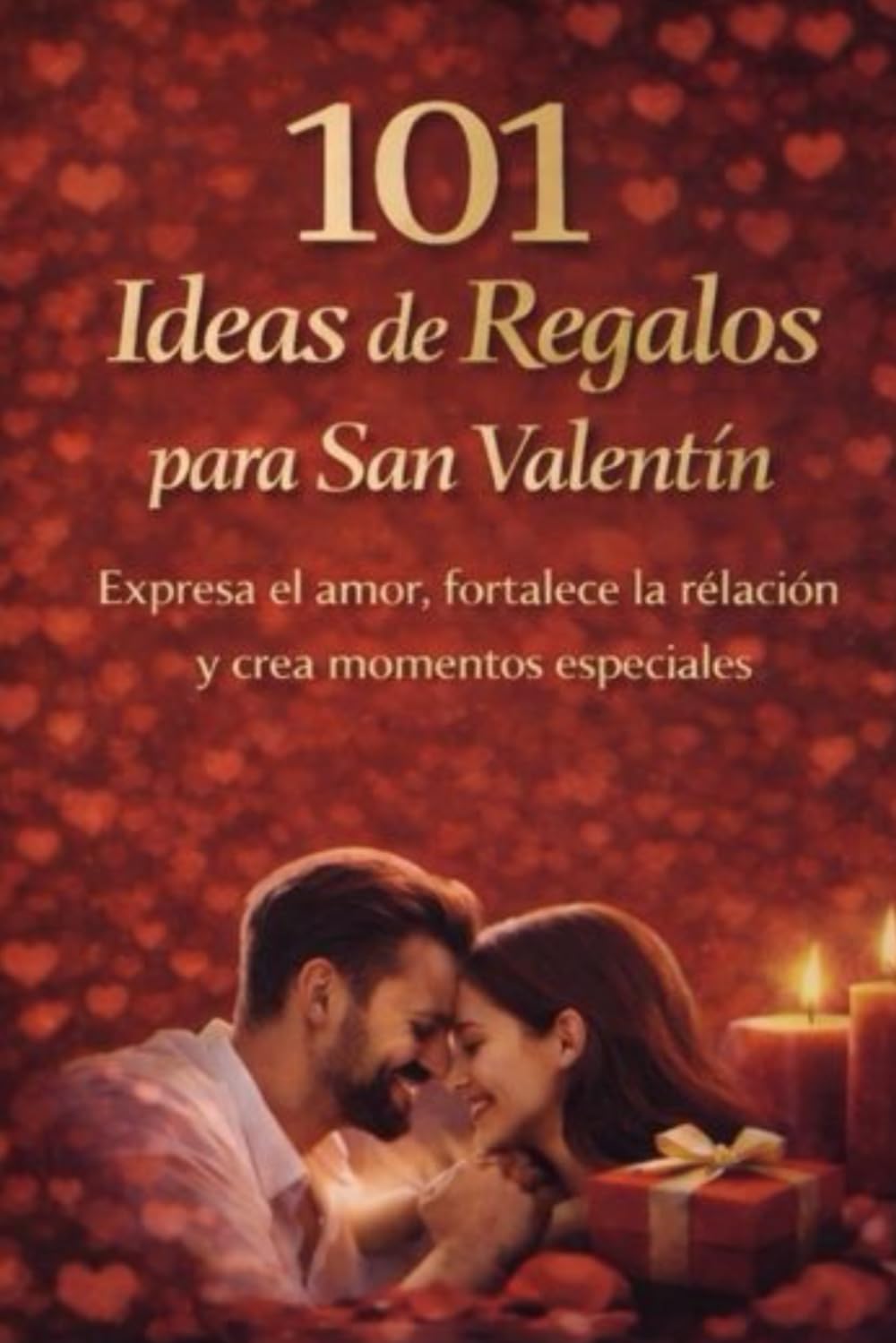 101 Ideas de Regalos para San Valentin: Expresa el amor, fortalece la relación y crea momentos especiales