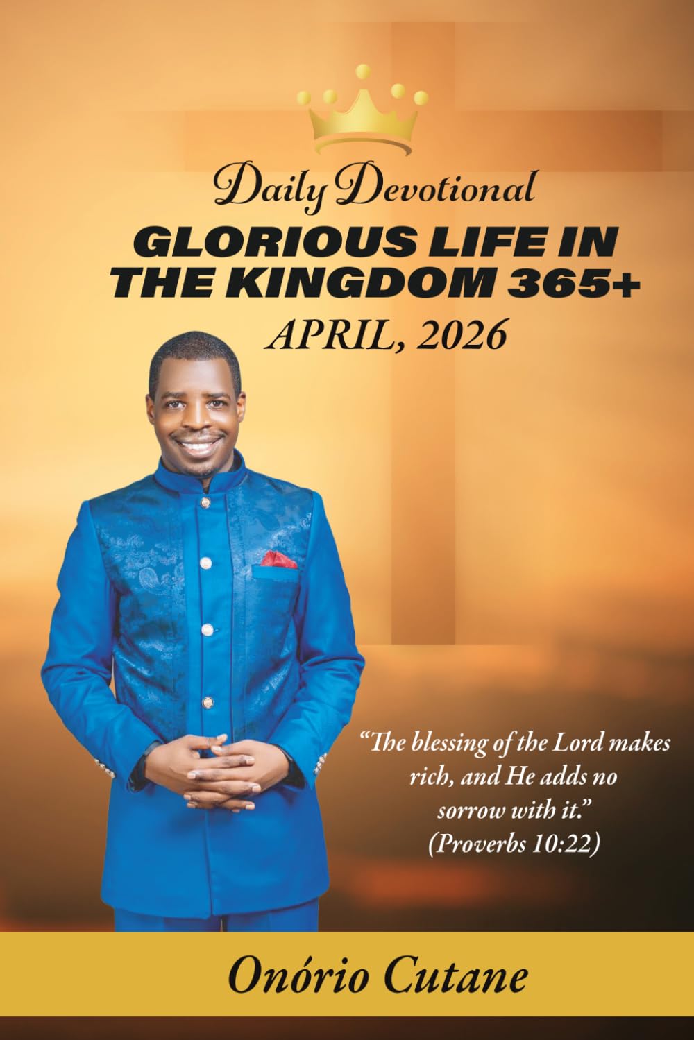 GLORIOUS LIFE IN THE KINGDOM 365+: Daily Devotional, April Edition, 2026 (Glorious Life in the Kingdom 365+ April's Edition, 2026)