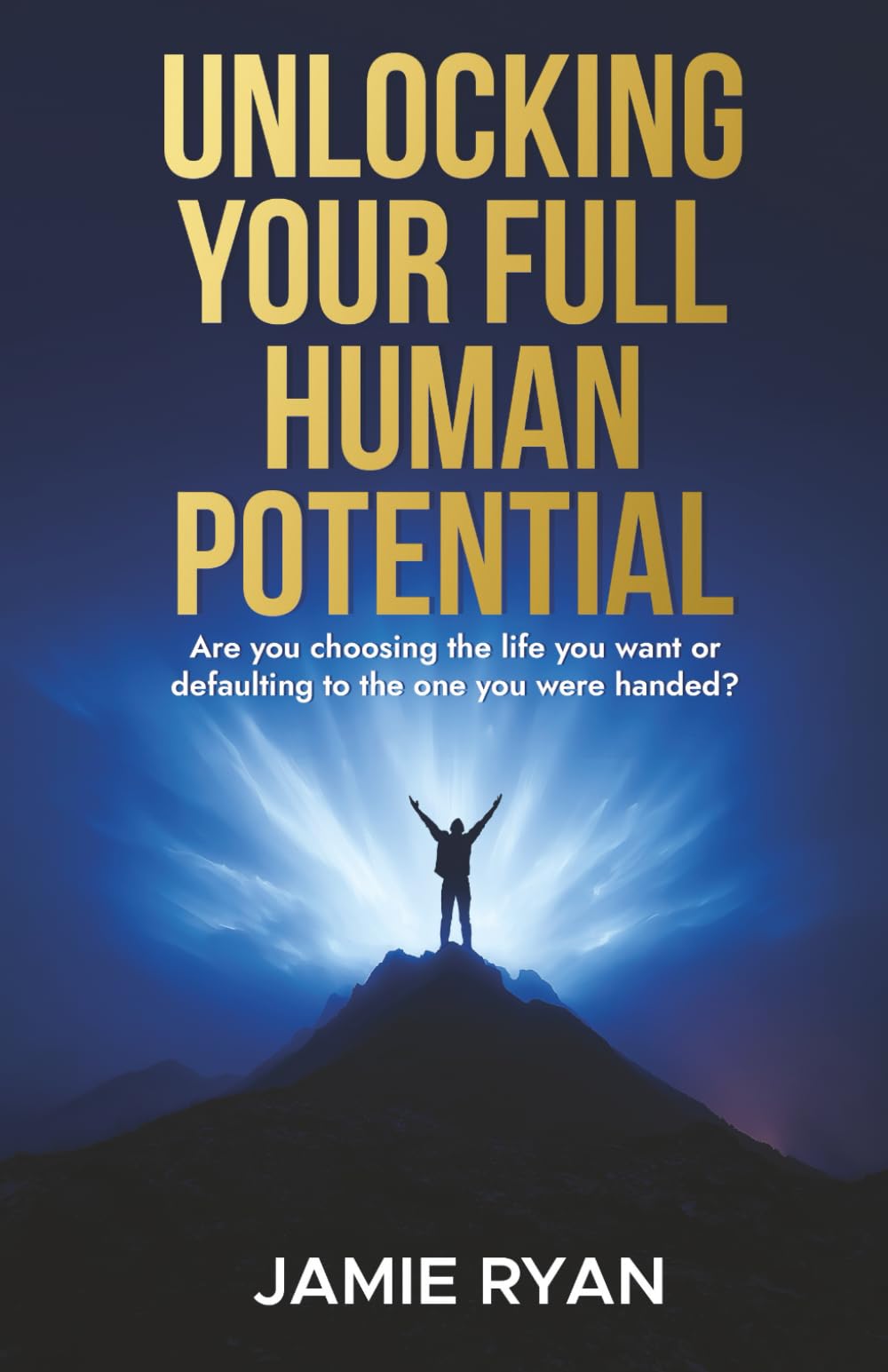 Unlocking Your Full Human Potential: A transformation guide for reaching your full human potential