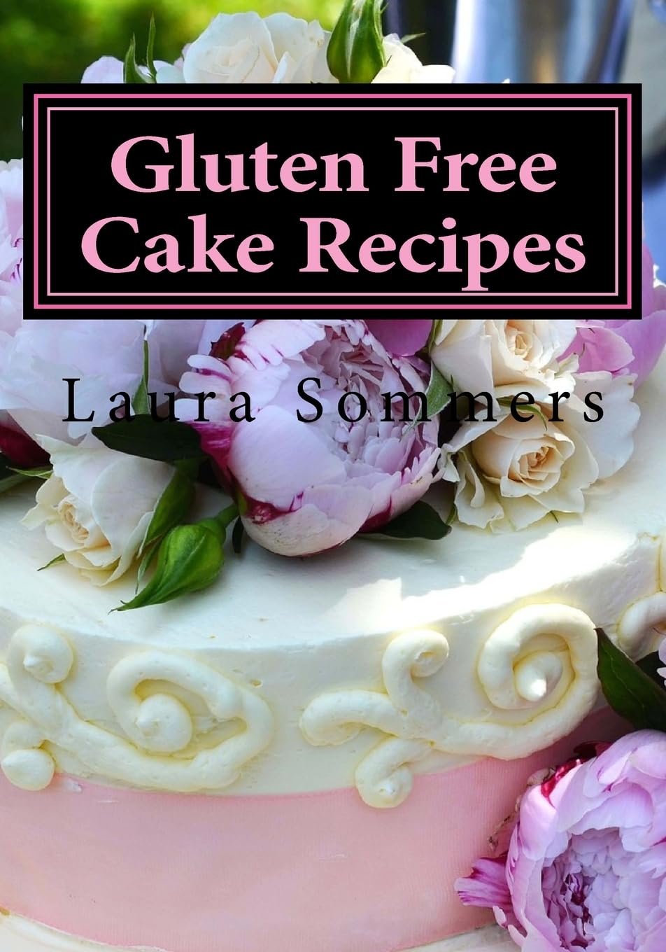 Gluten Free Cake Recipes: A Cookbook for Wheat Free Baking: Volume 2 (Gluten-Free Cooking)