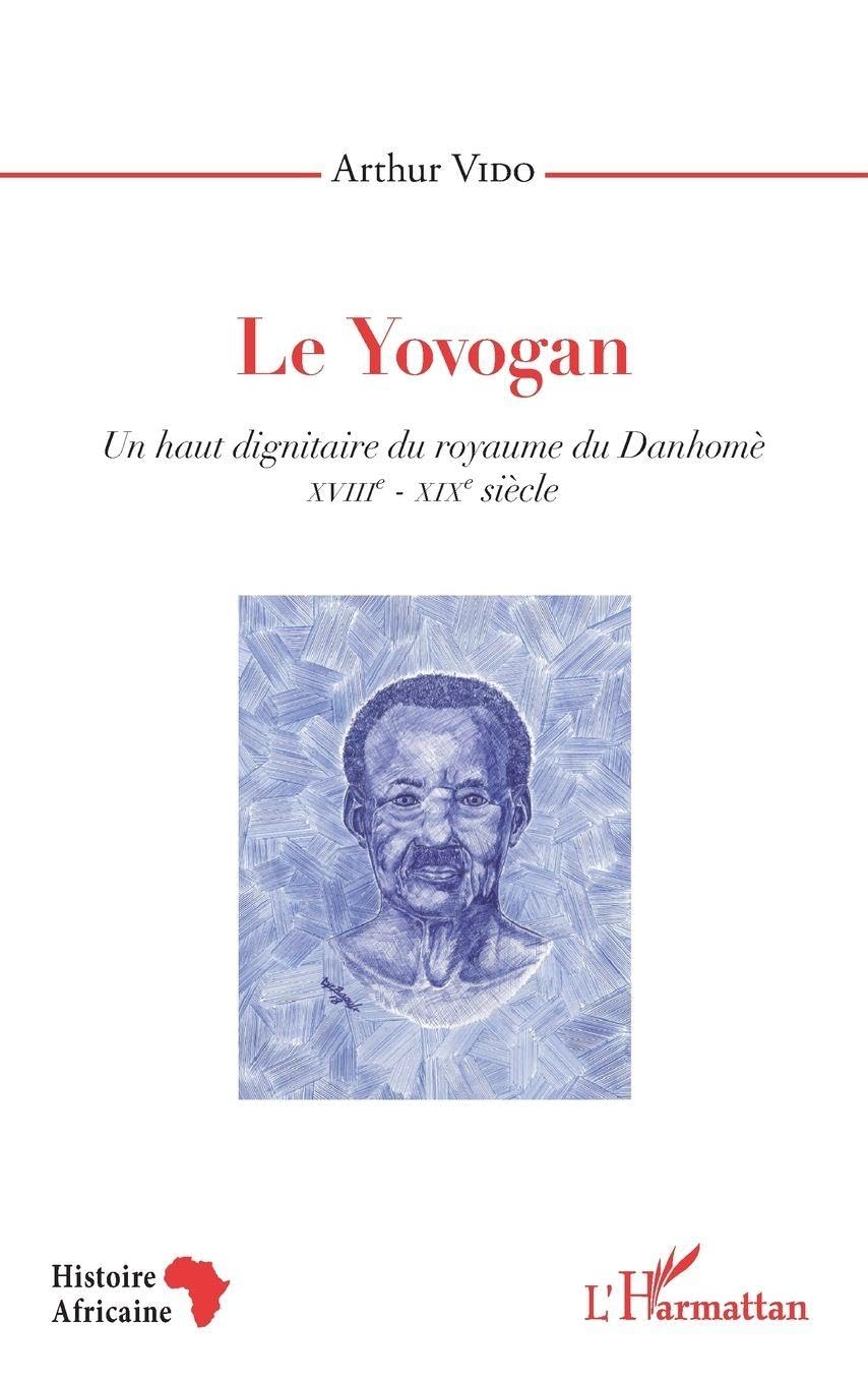 Le Yovogan. Un haut dignitaire du royaume du Danhomè: XVIIIe-XIXe siècle (Histoire Africaine)