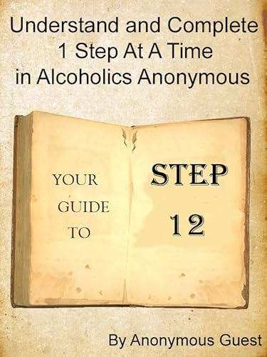12 Steps of AA - Step 12 - Understand and Complete One Step At A Time in Recovery with Alcoholics Anonymous
