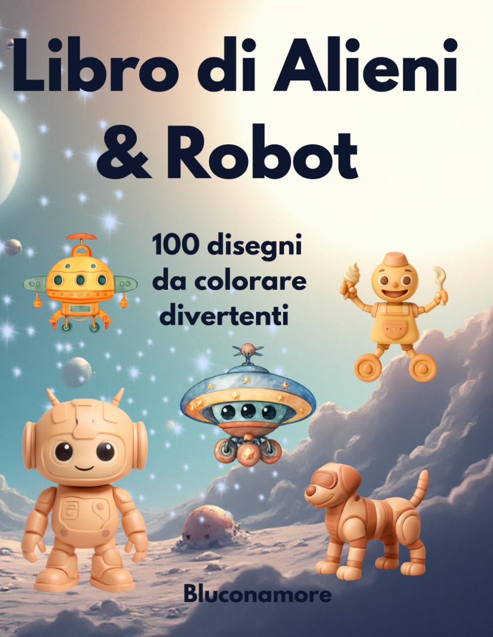 Libro di Alieni & Robot da colorare 2-8 Anni: 100 disegni dello Spazio, grandi per bambini piccoli