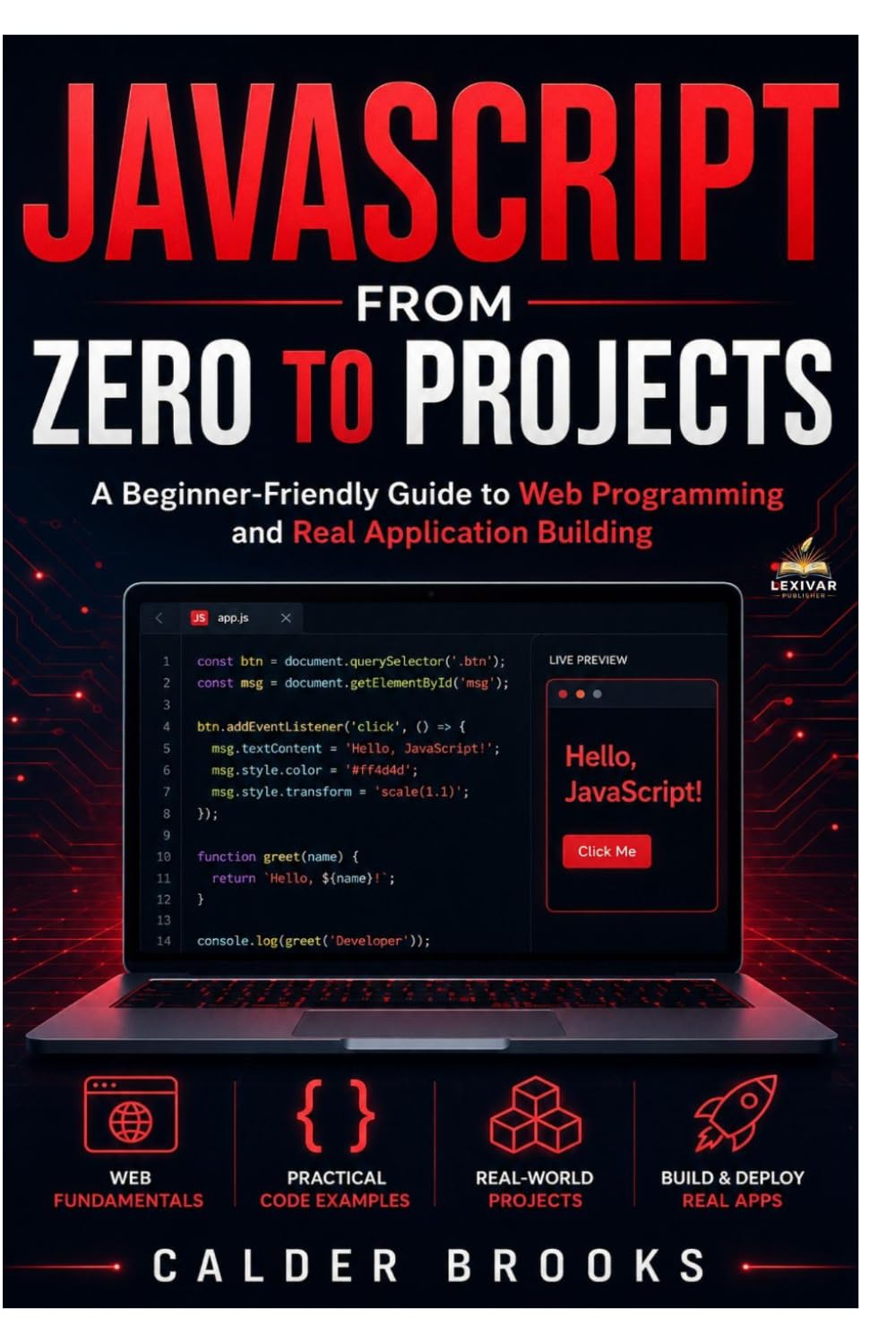 JAVASCRIPT FROM ZERO TO PROJECTS: A Beginner-Friendly Guide to Web Programming and Real Application Building